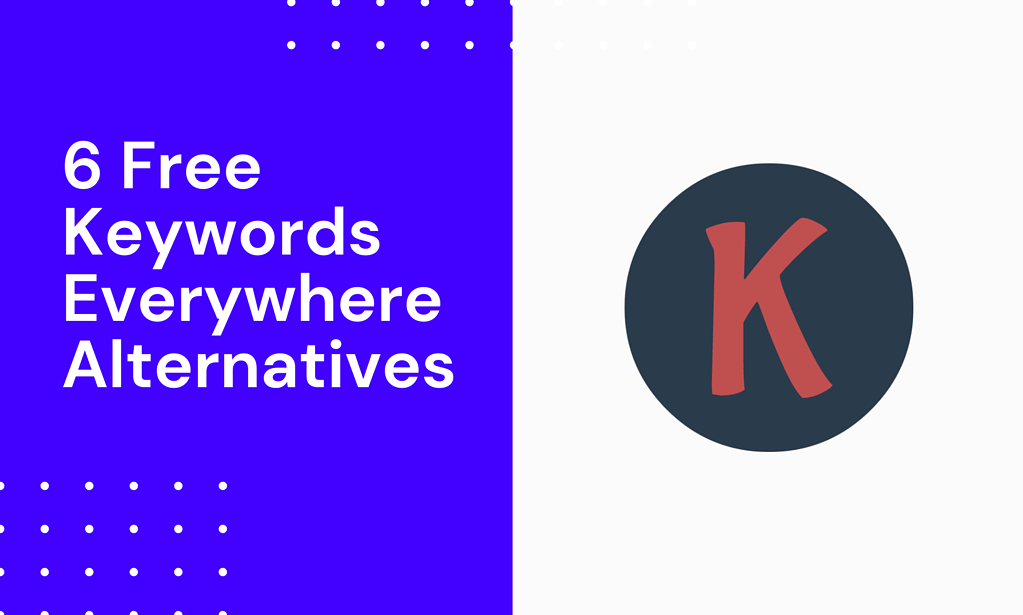 6 Free Keywords Everywhere Alternatives to Try in 2024 