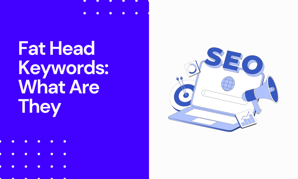 Fat Head Keywords: What Are They (When & How to Use)