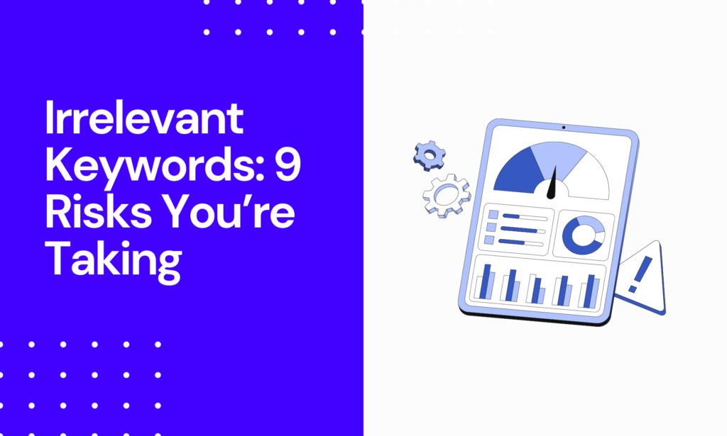 Irrelevant Keywords: 9 Risks You’re Taking And How to Avoid