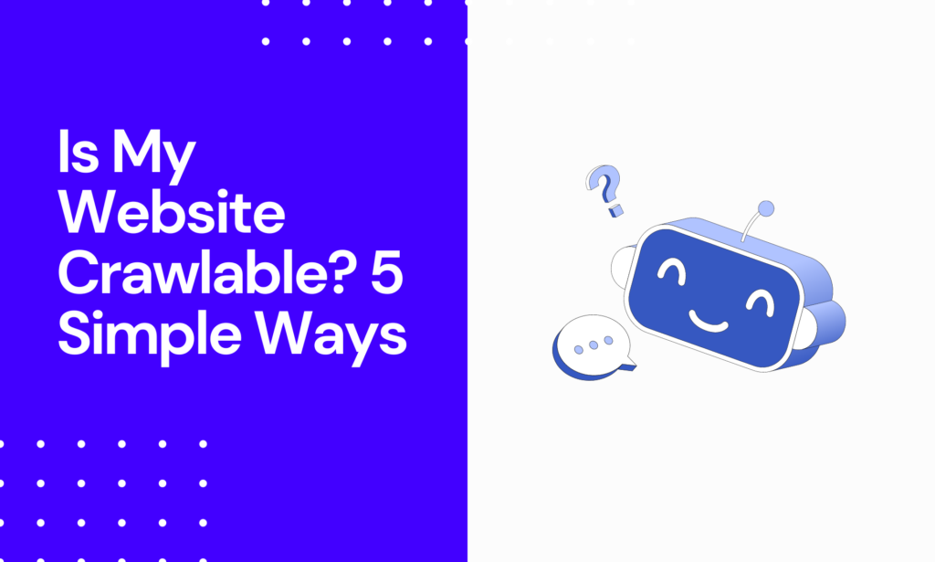 Is My Website Crawlable? 5 Simple Ways to Check