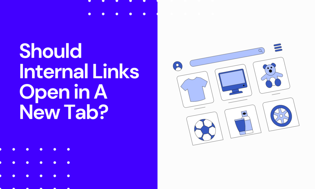 Should Internal Links Open in A New Tab? (+ Interlinking Best Practices)