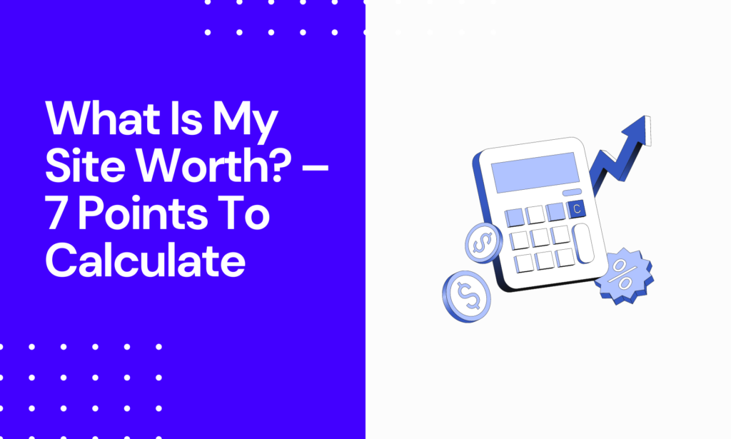What Is My Site Worth – 7 Points To Calculate